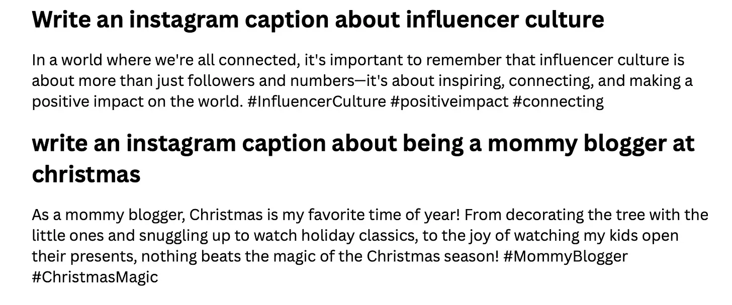 Write an instagram caption about influencer culture In a world where we're all connected, it's important to remember that influencer culture is about more than just followers and numbers—it's about inspiring, connecting, and making a positive impact on the world. #InfluencerCulture #positiveimpact #connecting write an instagram caption about being a mommy blogger at christmas As a mommy blogger, Christmas is my favorite time of year! From decorating the tree with the little ones and snuggling up to watch holiday classics, to the joy of watching my kids open their presents, nothing beats the magic of the Christmas season! #MommyBlogger #ChristmasMagic